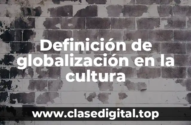 Definición de globalización en la cultura