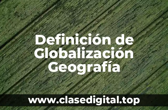 Definición de Globalización Geografía