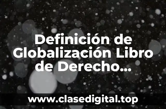 Definición de Globalización Libro de Derecho Económico