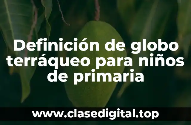 Definición de globo terráqueo para niños de primaria