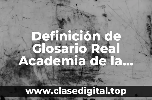 Definición de Glosario Real Academia de la Lengua