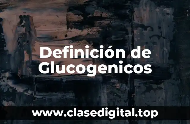 Definición de Glucogenicos