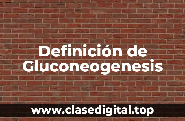 Definición de Gluconeogenesis