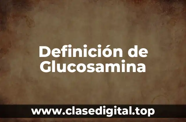 Definición de Glucosamina