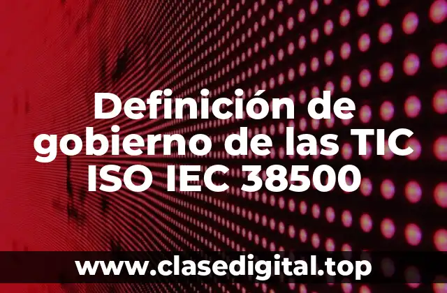 Definición de gobierno de las TIC ISO IEC 38500