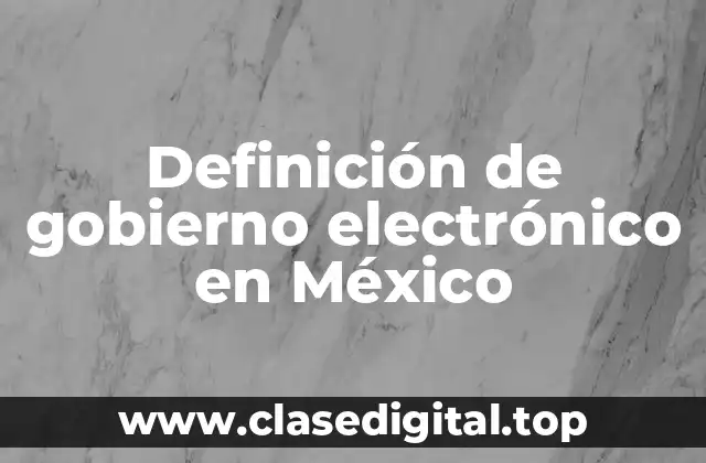 Definición de gobierno electrónico en México