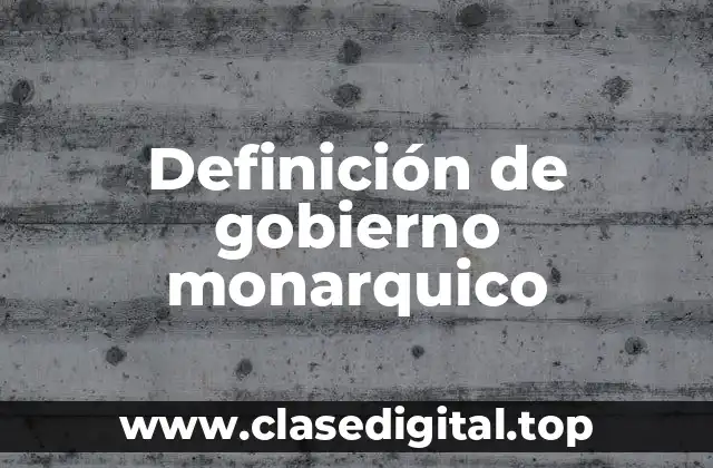 Definición de gobierno monarquico