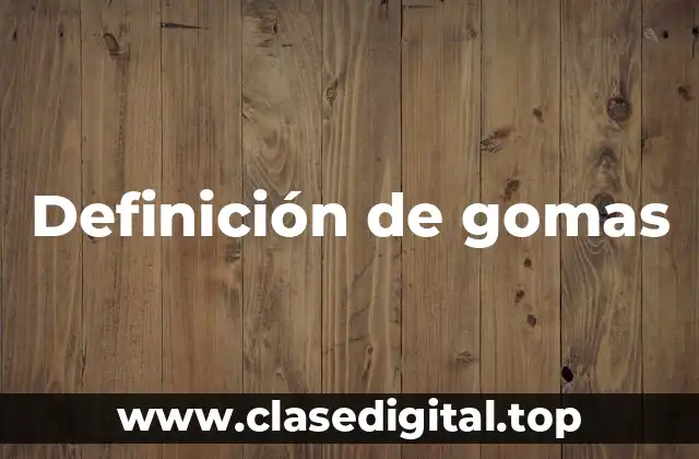 Definición de gomas
