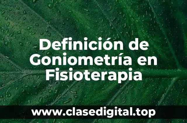 Definición de Goniometría en Fisioterapia