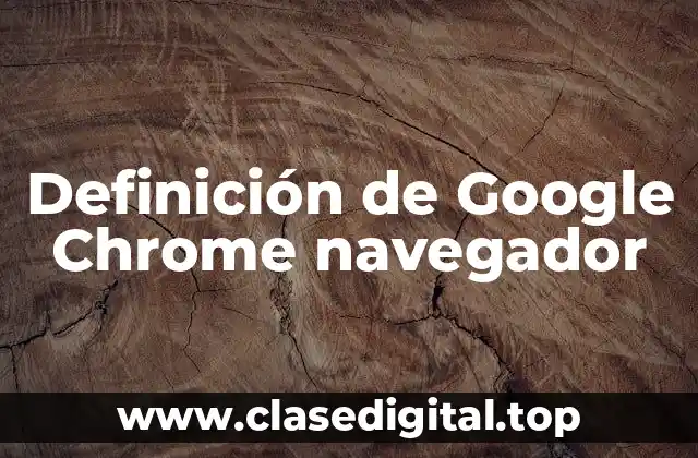 Definición técnica de Google Chrome navegador
