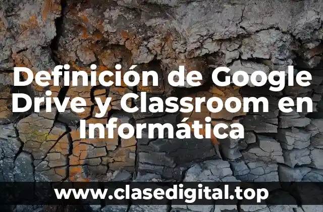 Definición de Google Drive y Classroom en Informática