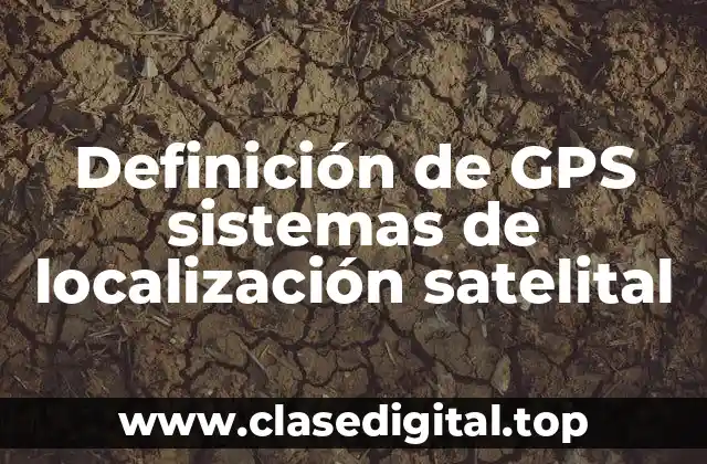Definición de GPS sistemas de localización satelital