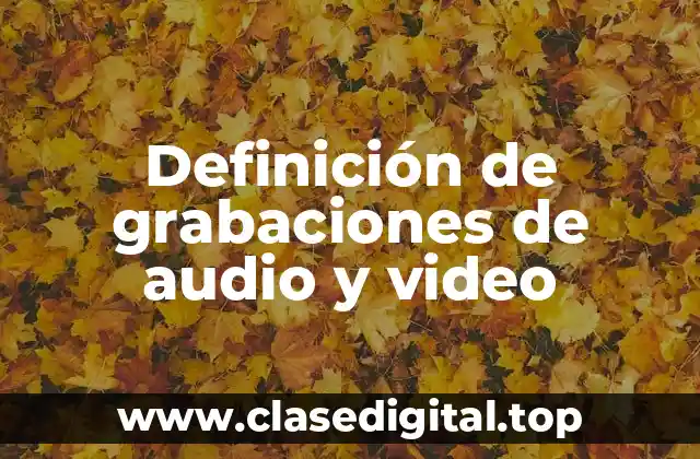 Definición de grabaciones de audio y video