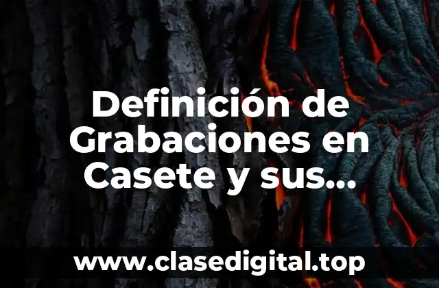 Definición de Grabaciones en Casete y sus Características