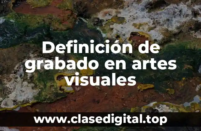 Definición de grabado en artes visuales