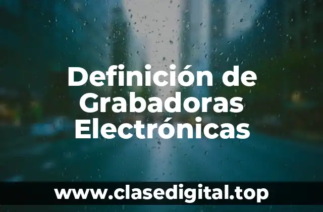 Definición de Grabadoras Electrónicas