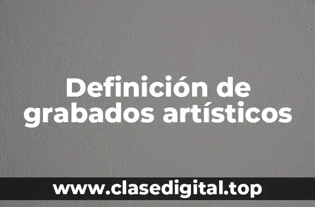 Definición de grabados artísticos