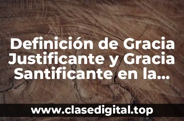 Definición de Gracia Justificante y Gracia Santificante en la Iglesia Católica