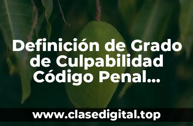 Definición de Grado de Culpabilidad Código Penal Mexicano