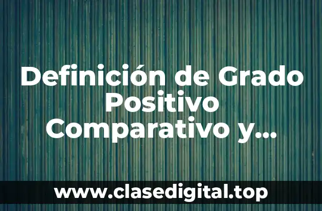 Definición de Grado Positivo Comparativo y Superlativo