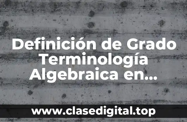 Definición de Grado Terminología Algebraica en Matemáticas