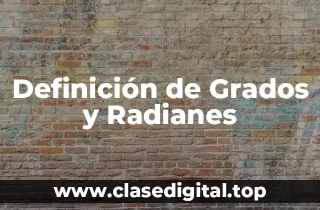 Definición de Grados y Radianes