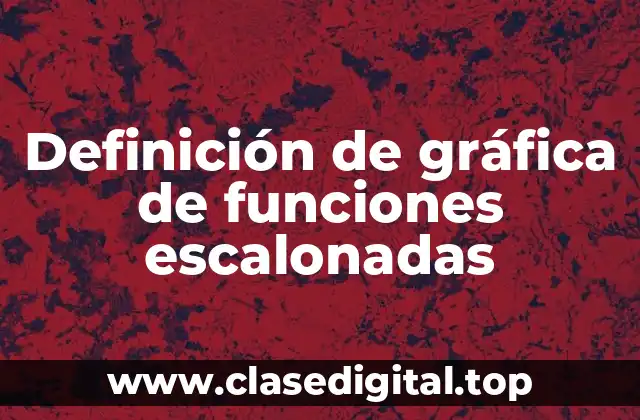 Definición de gráfica de funciones escalonadas