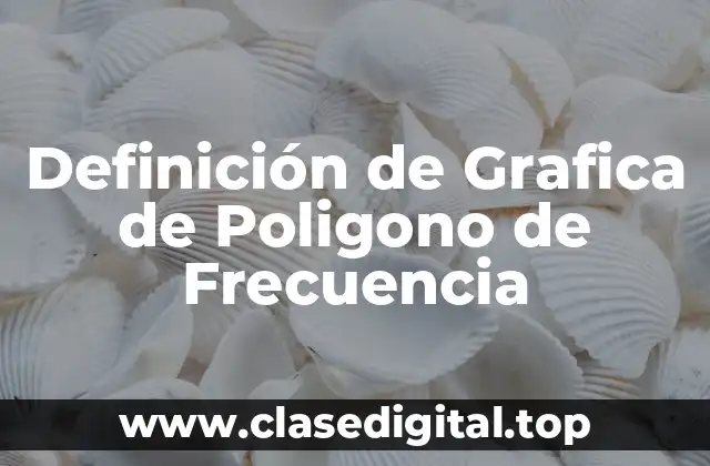 Definición técnica de Grafica de Poligono de Frecuencia