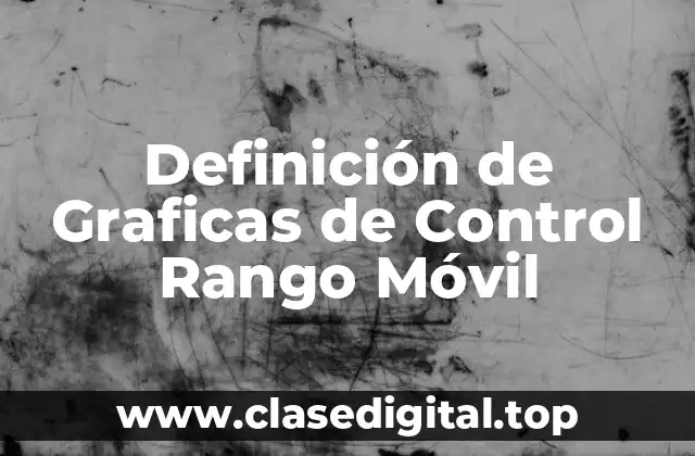 Definición técnica de Graficas de Control Rango Móvil