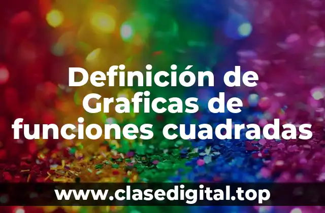 Definición de Graficas de funciones cuadradas