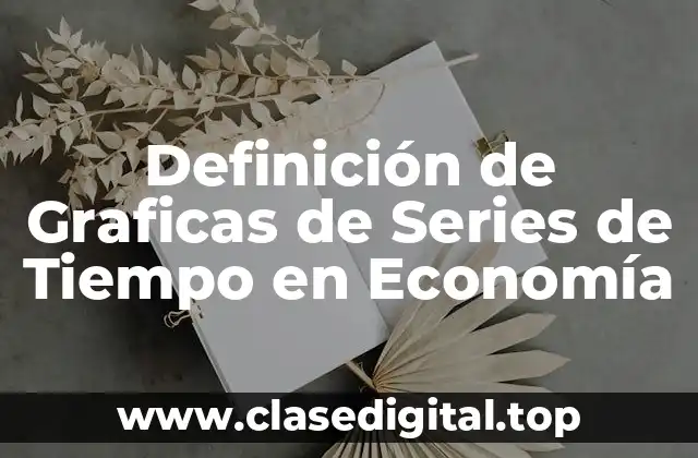 Definición de Graficas de Series de Tiempo en Economía