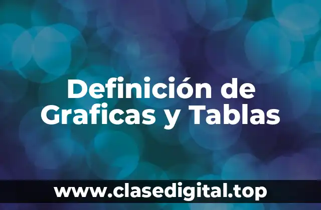 Definición técnica de Graficas y Tablas