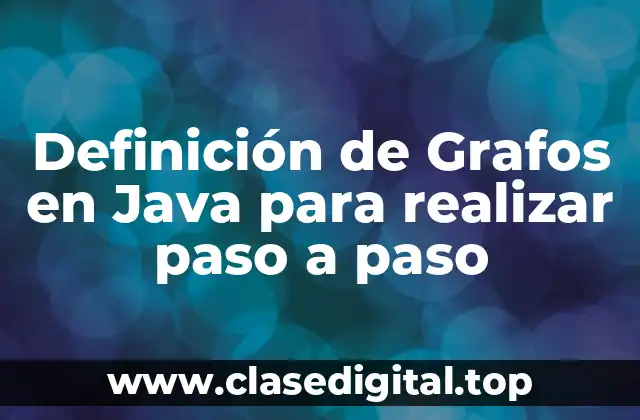 Definición de Grafos en Java para realizar paso a paso