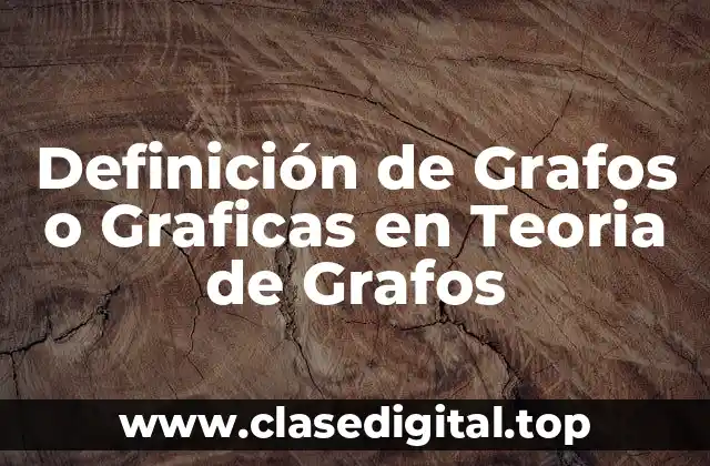 Definición de Grafos o Graficas en Teoria de Grafos