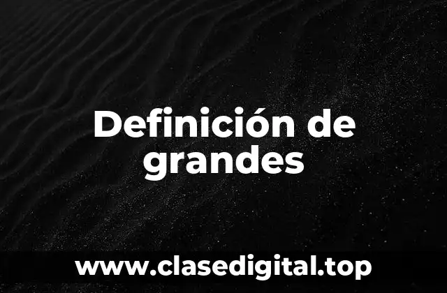 Definición de grandes