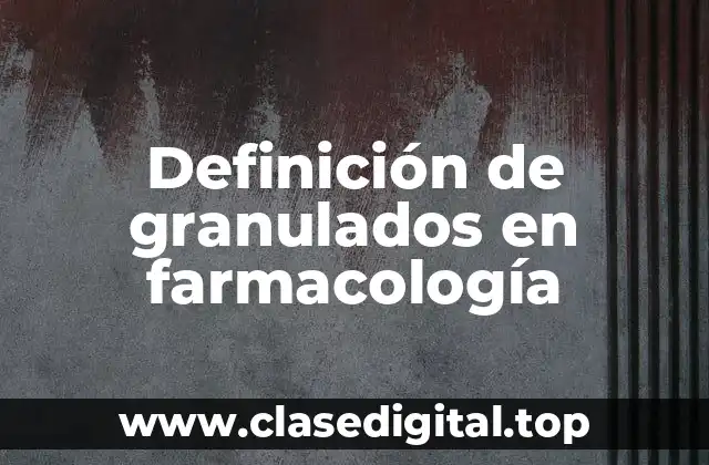 Definición de granulados en farmacología