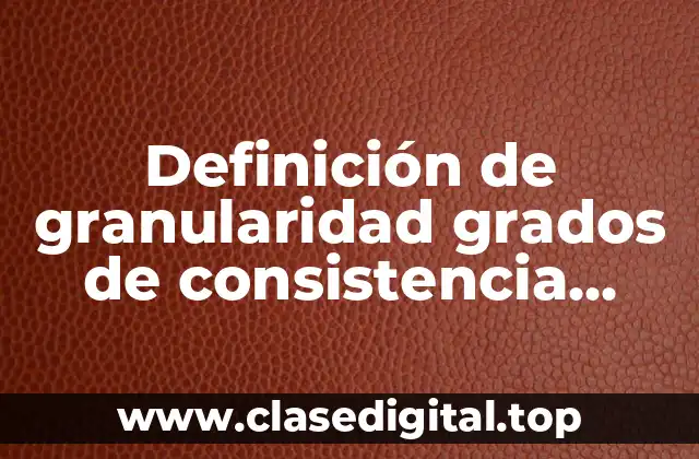 Definición de granularidad grados de consistencia niveles de aislamiento