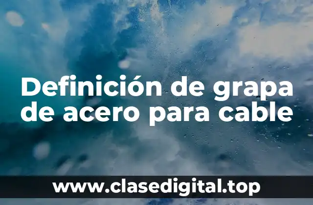 Definición técnica de grapa de acero para cable