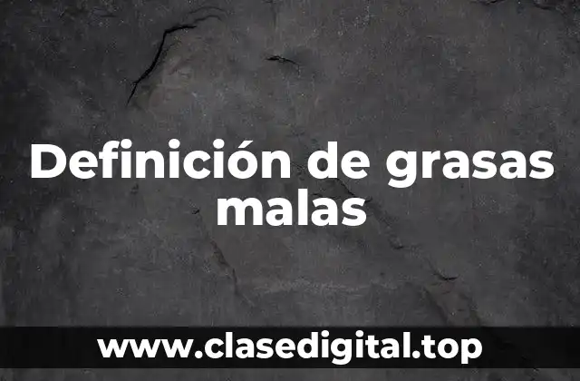 Definición de grasas malas
