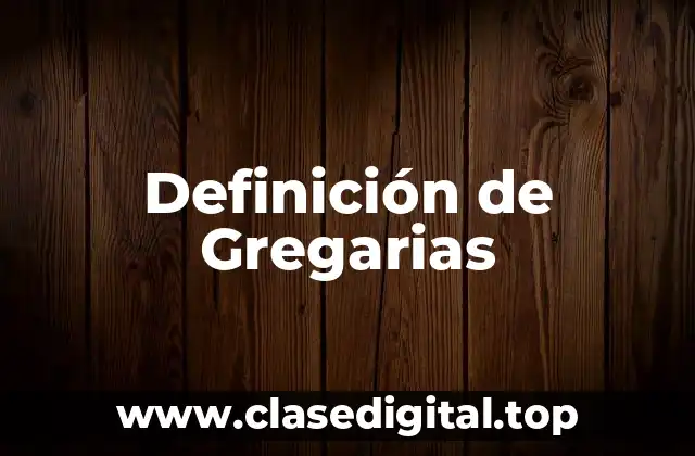 Definición de Gregarias