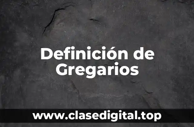 Definición de Gregarios