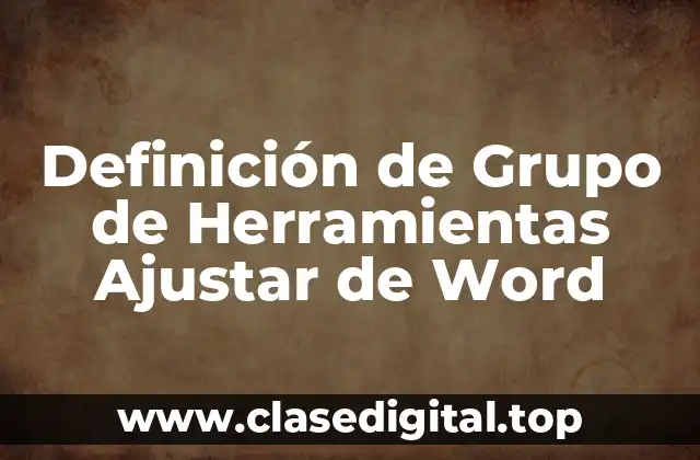 Definición de Grupo de Herramientas Ajustar de Word