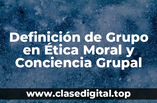 Definición de Grupo en Ética Moral y Conciencia Grupal