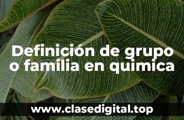 Definición de grupo o familia en quimica