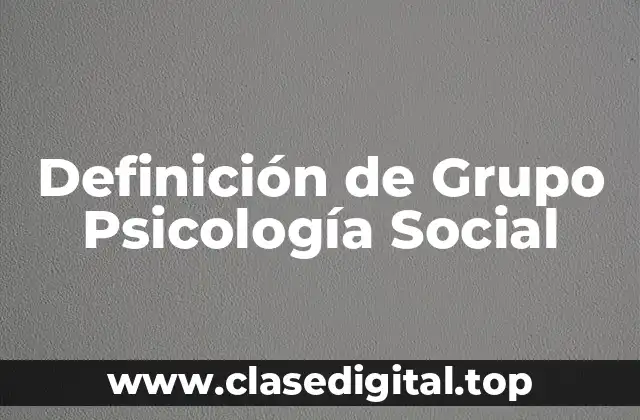 Definición de Grupo Psicología Social