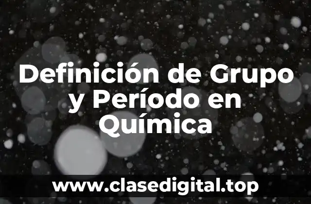 Definición de Grupo y Período en Química