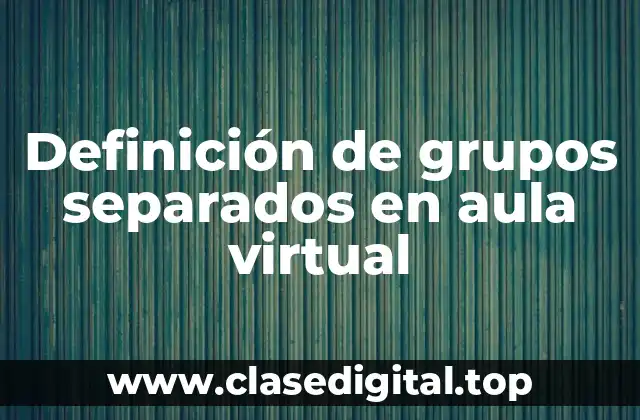 Definición de grupos separados en aula virtual