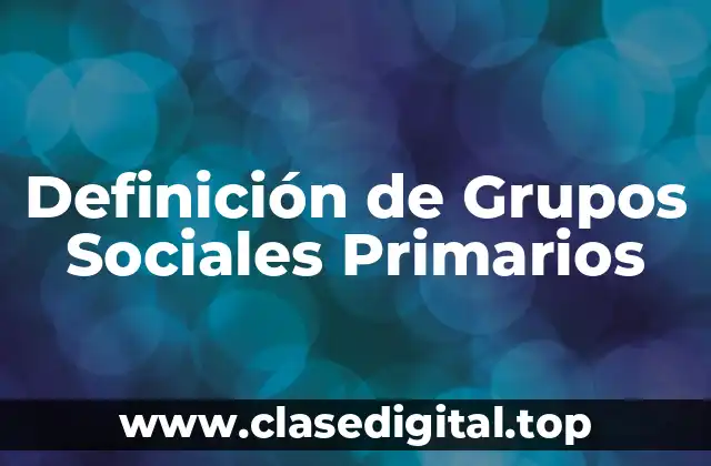 Ejemplos de Grupos Sociales Primarios