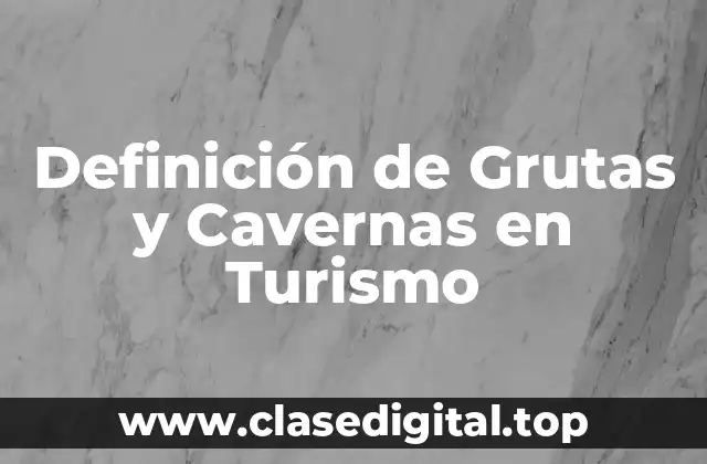 Definición de Grutas y Cavernas en Turismo