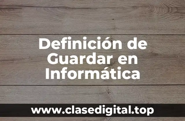 Definición de Guardar en Informática